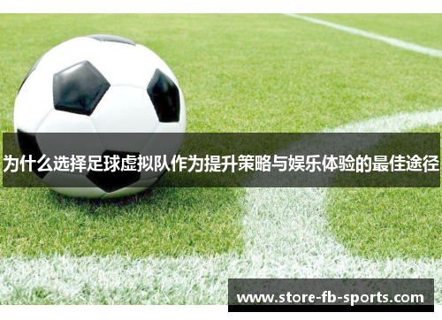 为什么选择足球虚拟队作为提升策略与娱乐体验的最佳途径 为什么选择足球虚拟队作为提升策略与娱乐体验的最佳途径